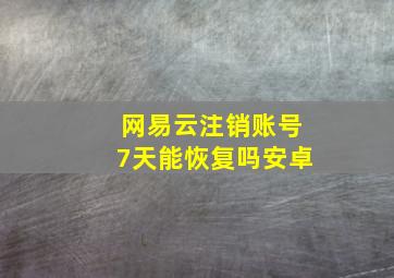 网易云注销账号7天能恢复吗安卓