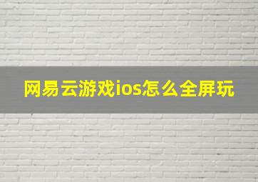 网易云游戏ios怎么全屏玩