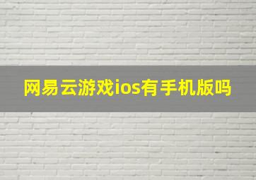 网易云游戏ios有手机版吗