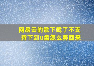 网易云的歌下载了不支持下到u盘怎么弄回来