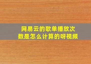 网易云的歌单播放次数是怎么计算的呀视频