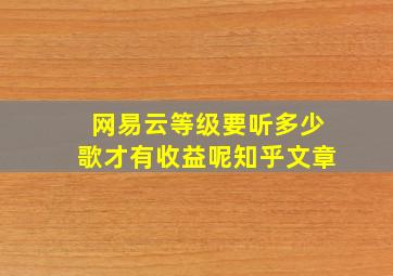 网易云等级要听多少歌才有收益呢知乎文章