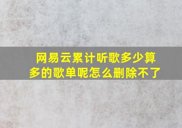 网易云累计听歌多少算多的歌单呢怎么删除不了