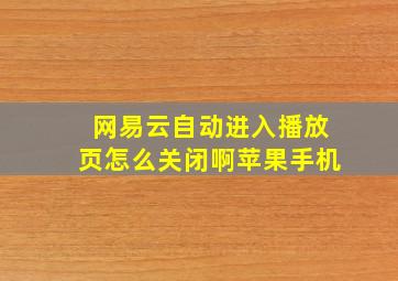 网易云自动进入播放页怎么关闭啊苹果手机