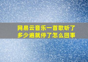 网易云音乐一首歌听了多少遍就停了怎么回事