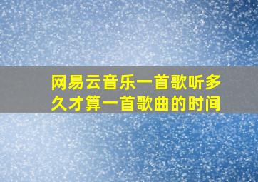 网易云音乐一首歌听多久才算一首歌曲的时间