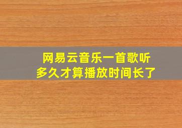 网易云音乐一首歌听多久才算播放时间长了