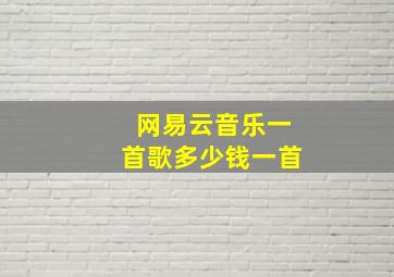 网易云音乐一首歌多少钱一首