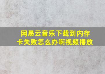 网易云音乐下载到内存卡失败怎么办啊视频播放