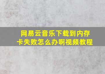 网易云音乐下载到内存卡失败怎么办啊视频教程