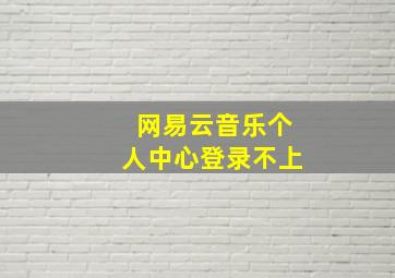 网易云音乐个人中心登录不上