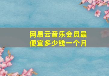 网易云音乐会员最便宜多少钱一个月