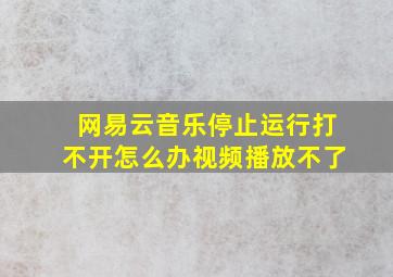 网易云音乐停止运行打不开怎么办视频播放不了