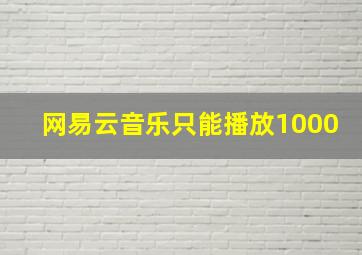 网易云音乐只能播放1000