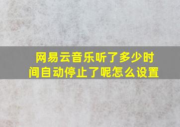 网易云音乐听了多少时间自动停止了呢怎么设置