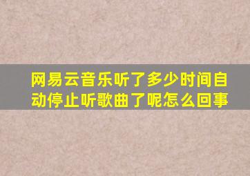 网易云音乐听了多少时间自动停止听歌曲了呢怎么回事