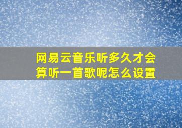 网易云音乐听多久才会算听一首歌呢怎么设置