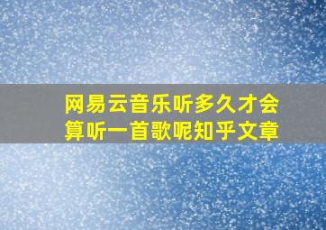 网易云音乐听多久才会算听一首歌呢知乎文章