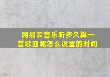 网易云音乐听多久算一首歌曲呢怎么设置的时间