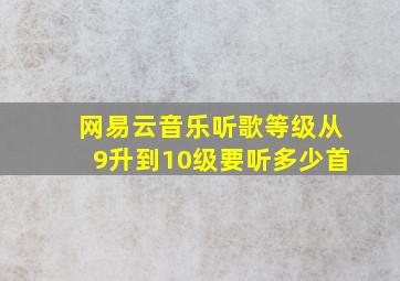 网易云音乐听歌等级从9升到10级要听多少首