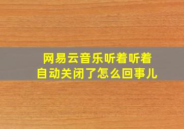 网易云音乐听着听着自动关闭了怎么回事儿