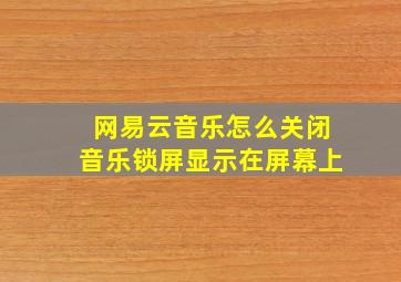 网易云音乐怎么关闭音乐锁屏显示在屏幕上