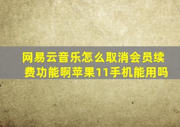 网易云音乐怎么取消会员续费功能啊苹果11手机能用吗