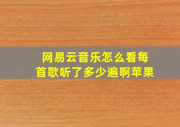 网易云音乐怎么看每首歌听了多少遍啊苹果