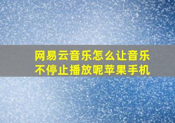 网易云音乐怎么让音乐不停止播放呢苹果手机