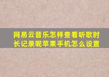 网易云音乐怎样查看听歌时长记录呢苹果手机怎么设置