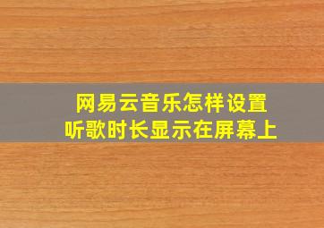 网易云音乐怎样设置听歌时长显示在屏幕上