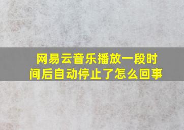 网易云音乐播放一段时间后自动停止了怎么回事