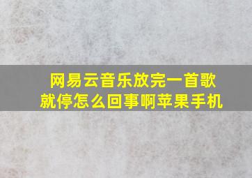 网易云音乐放完一首歌就停怎么回事啊苹果手机