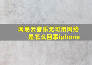 网易云音乐无可用网络是怎么回事iphone