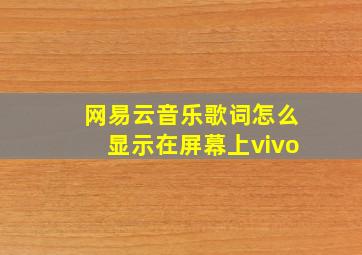 网易云音乐歌词怎么显示在屏幕上vivo