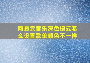 网易云音乐深色模式怎么设置歌单颜色不一样