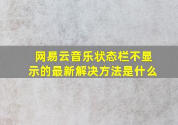 网易云音乐状态栏不显示的最新解决方法是什么