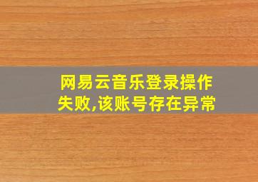 网易云音乐登录操作失败,该账号存在异常