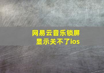 网易云音乐锁屏显示关不了ios