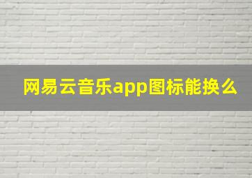 网易云音乐app图标能换么