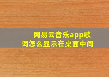 网易云音乐app歌词怎么显示在桌面中间