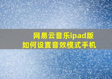 网易云音乐ipad版如何设置音效模式手机