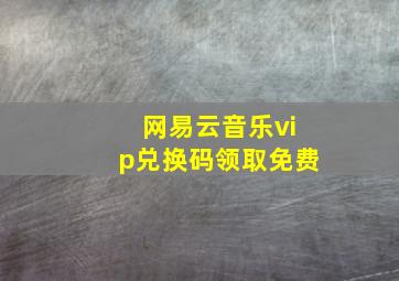 网易云音乐vip兑换码领取免费