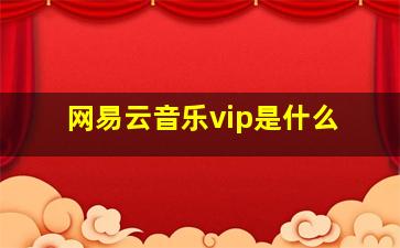 网易云音乐vip是什么