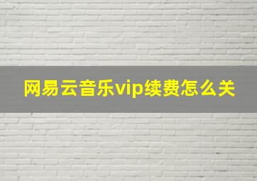 网易云音乐vip续费怎么关