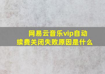 网易云音乐vip自动续费关闭失败原因是什么