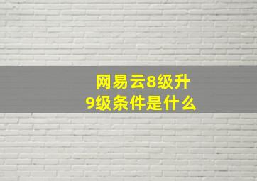 网易云8级升9级条件是什么