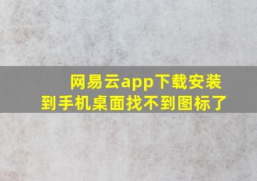 网易云app下载安装到手机桌面找不到图标了