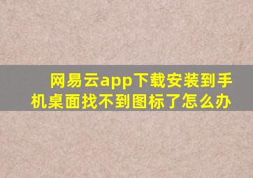 网易云app下载安装到手机桌面找不到图标了怎么办