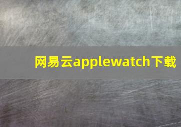 网易云applewatch下载